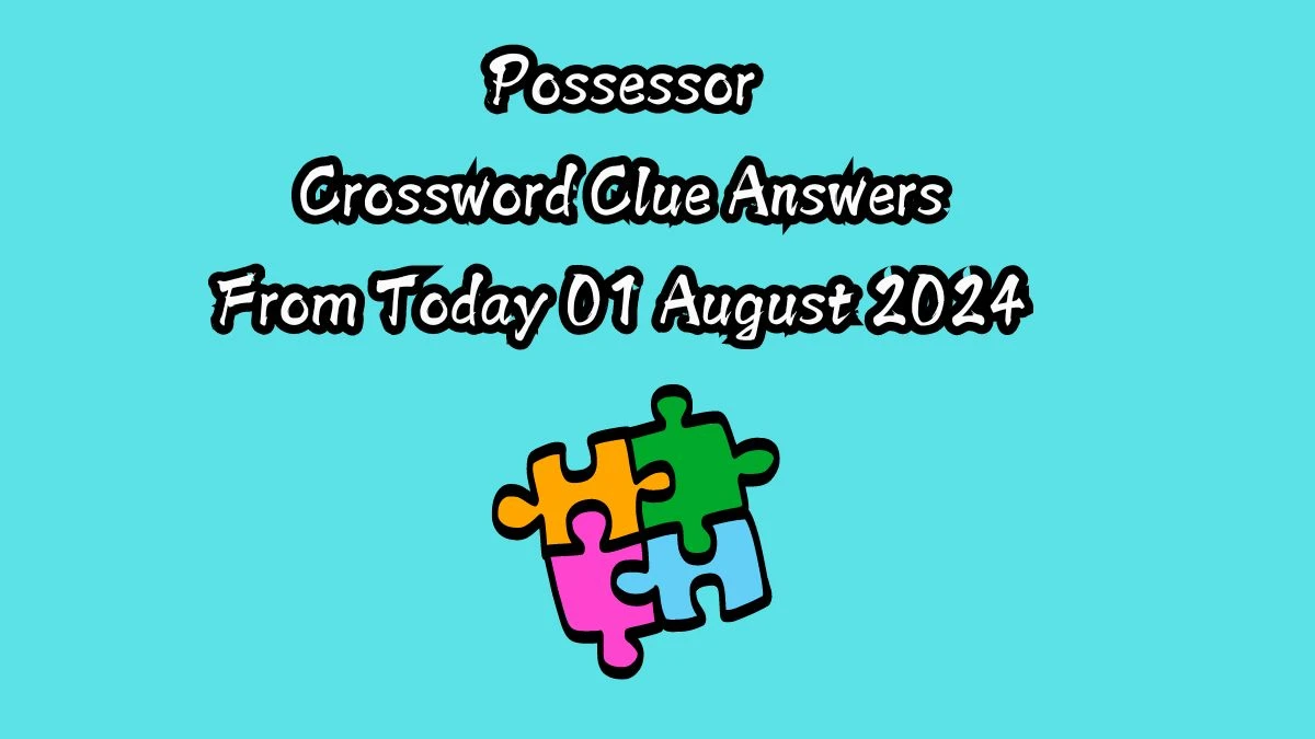 Possessor Crossword Clue Puzzle Answer from August 01, 2024