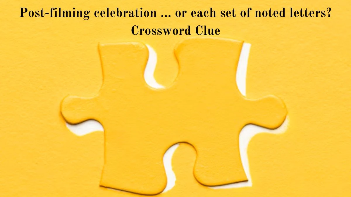 Universal Post-filming celebration … or each set of noted letters? Crossword Clue Puzzle Answer from August 05, 2024