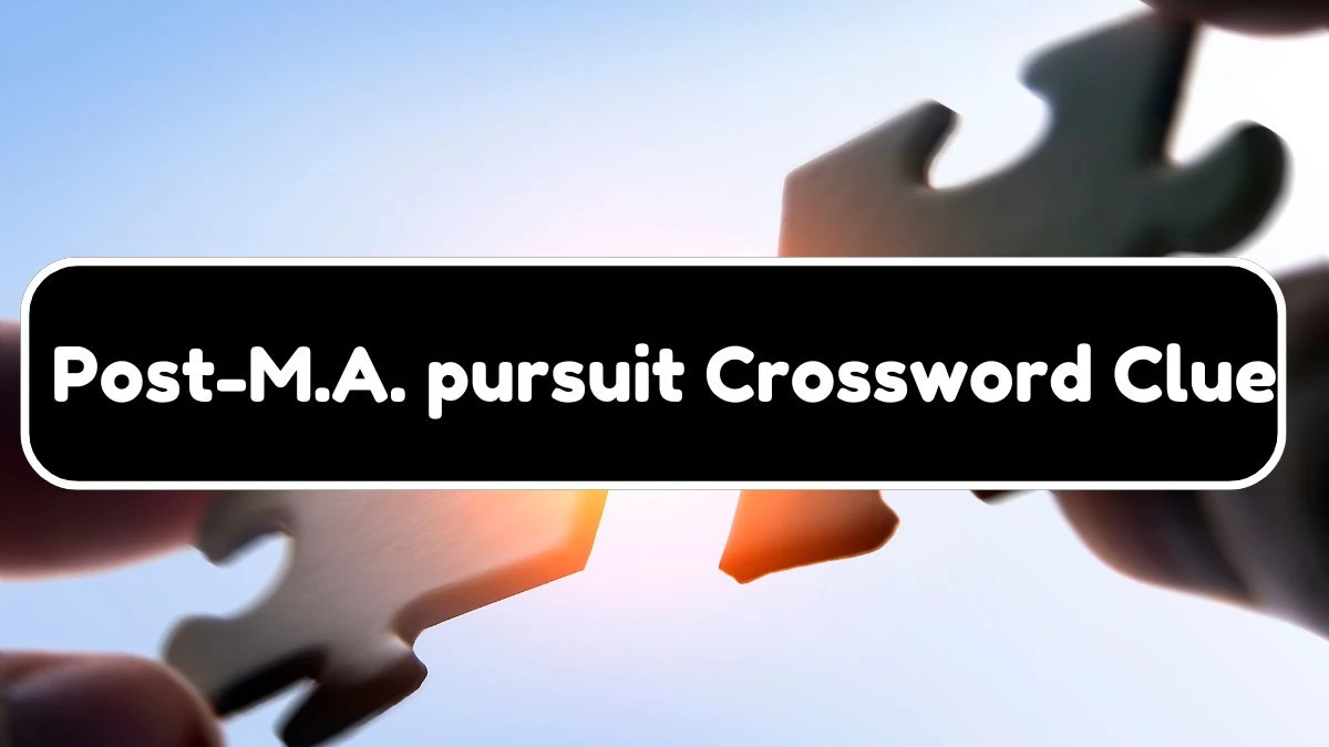 LA Times Post-M.A. pursuit Crossword Clue Puzzle Answer from August 04, 2024