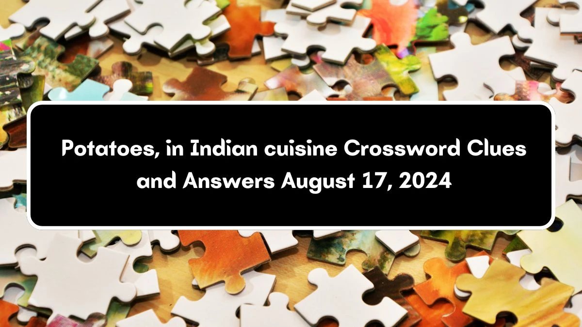 NYT Potatoes, in Indian cuisine Crossword Clue Puzzle Answer from August 17, 2024