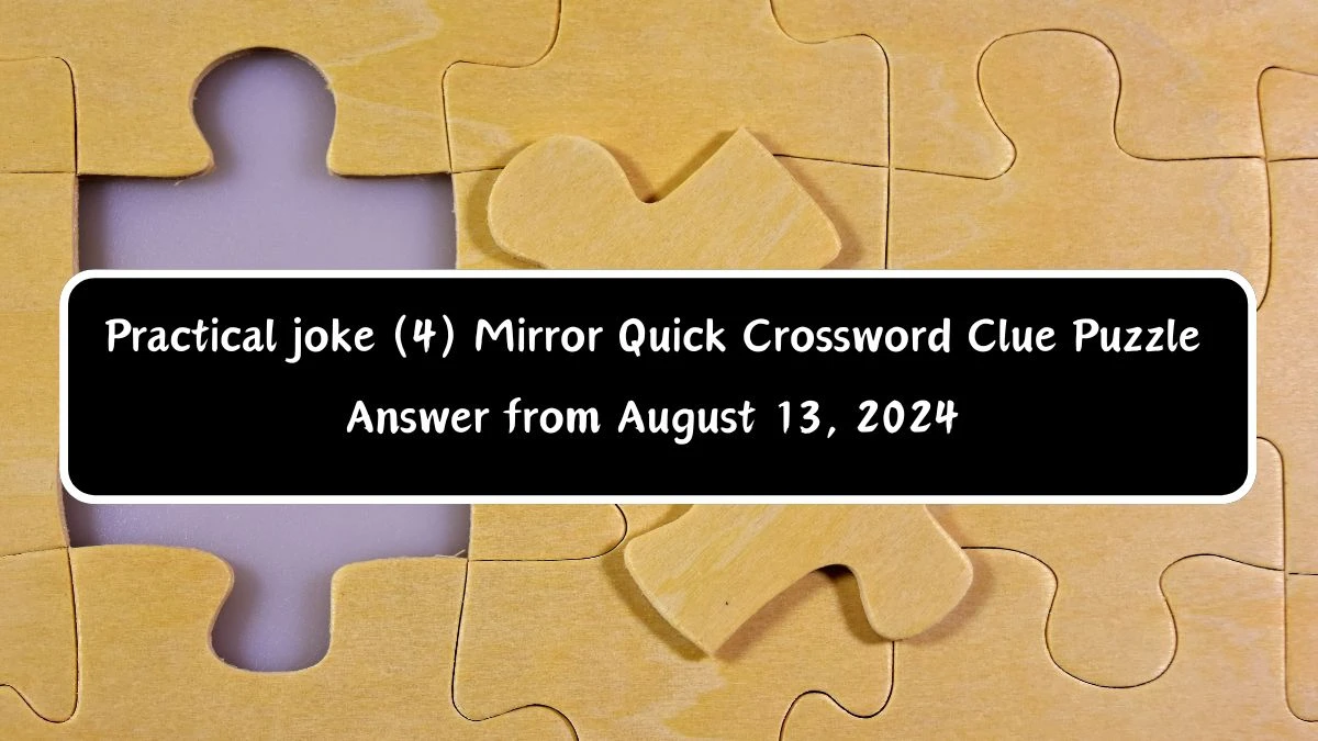 Practical joke (4) Mirror Quick Crossword Clue Puzzle Answer from August 13, 2024