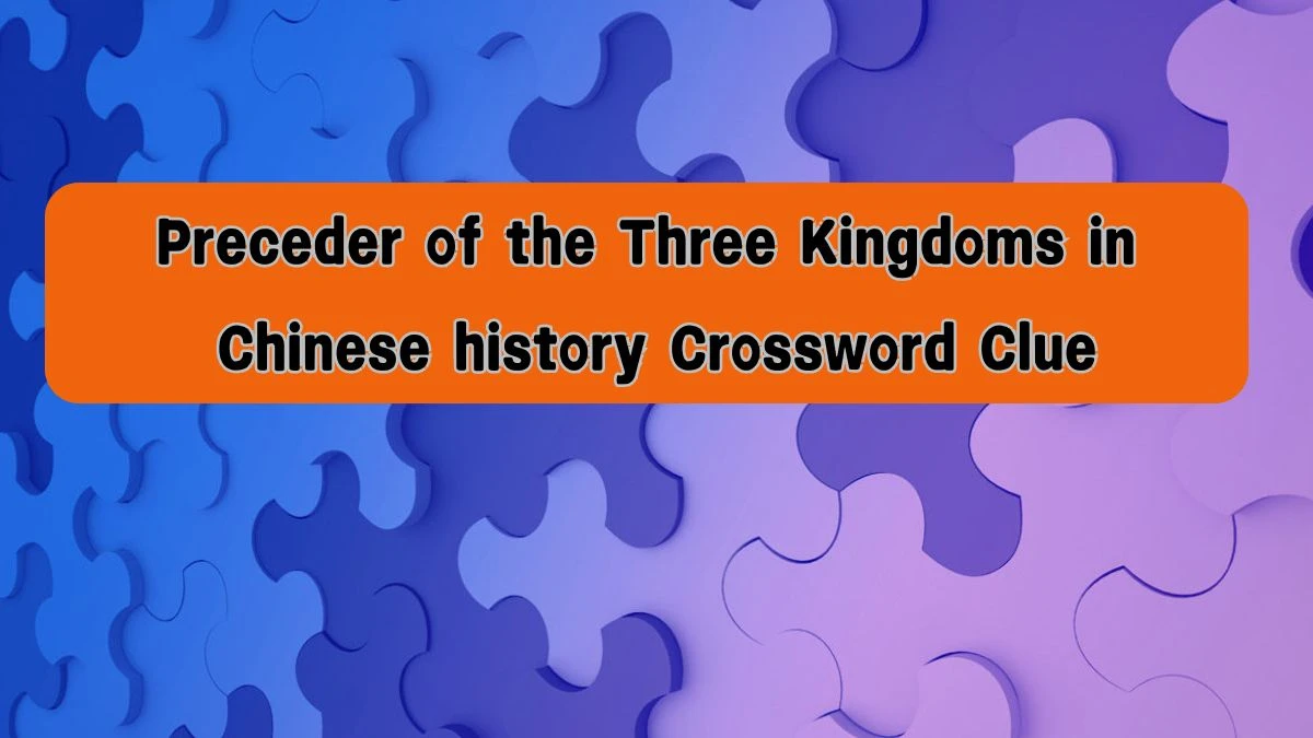 NYT Preceder of the Three Kingdoms in Chinese history Crossword Clue Puzzle Answer from August 08, 2024