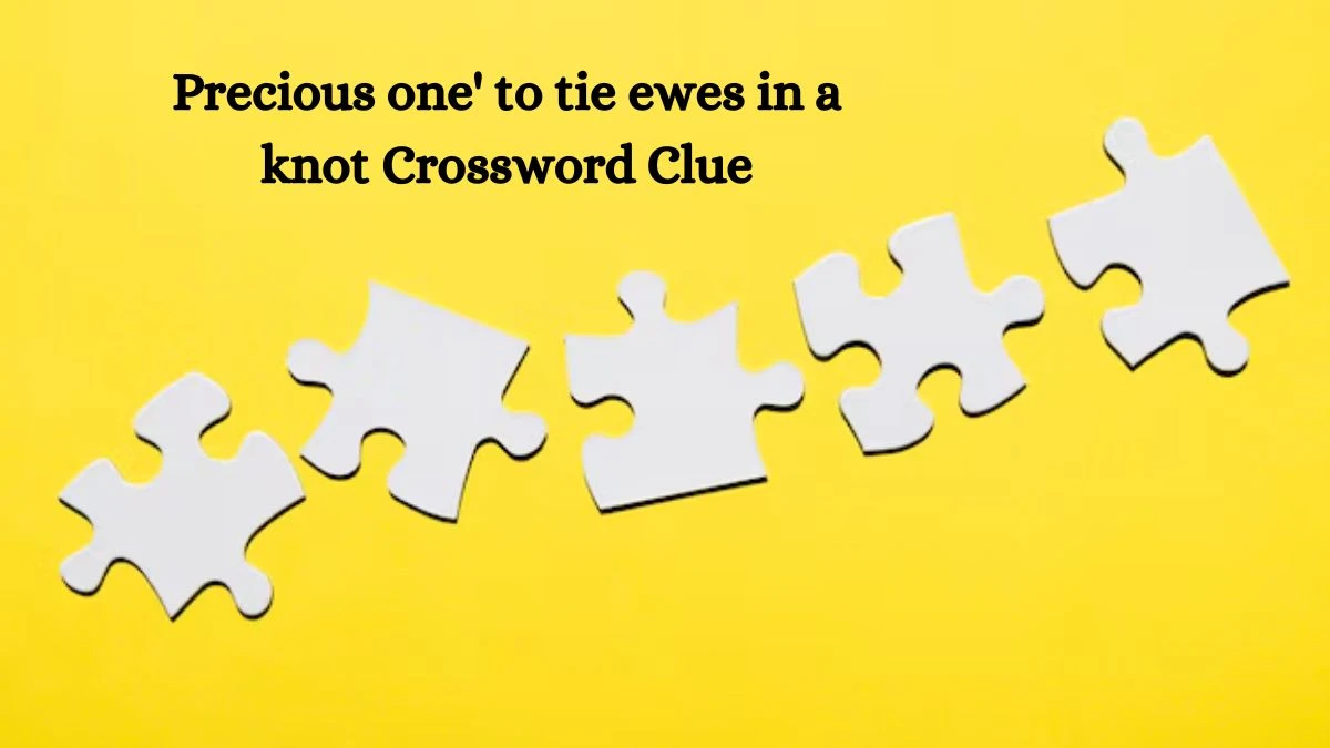 Precious one' to tie ewes in a knot Crossword Clue Puzzle Answer from August 21, 2024