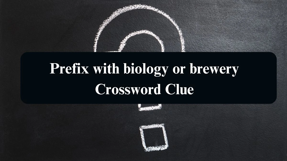 LA Times Prefix with biology or brewery Crossword Clue Answers with 5 Letters from August 15, 2024