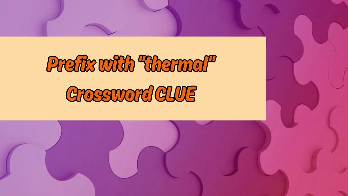 Prefix with thermal Crossword Clue Puzzle Answer from August 17, 2024