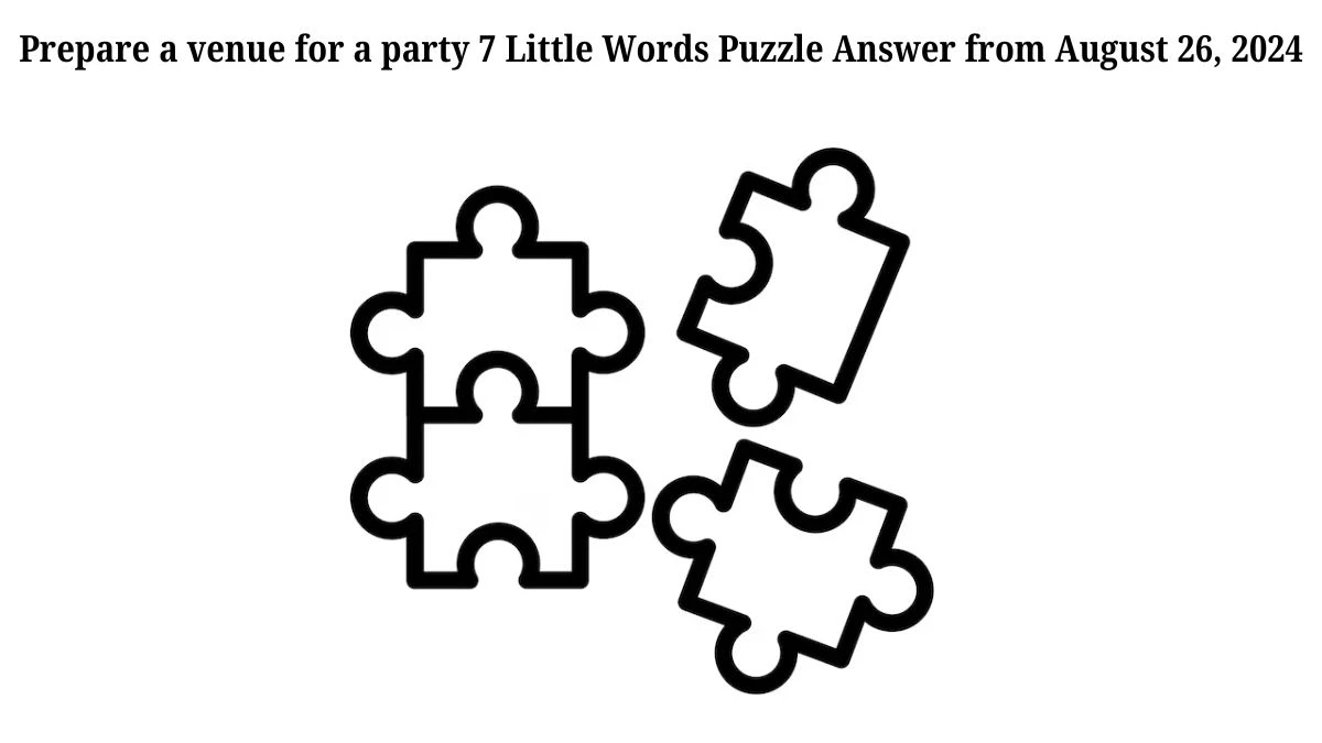 Prepare a venue for a party 7 Little Words Puzzle Answers from August 26, 2024