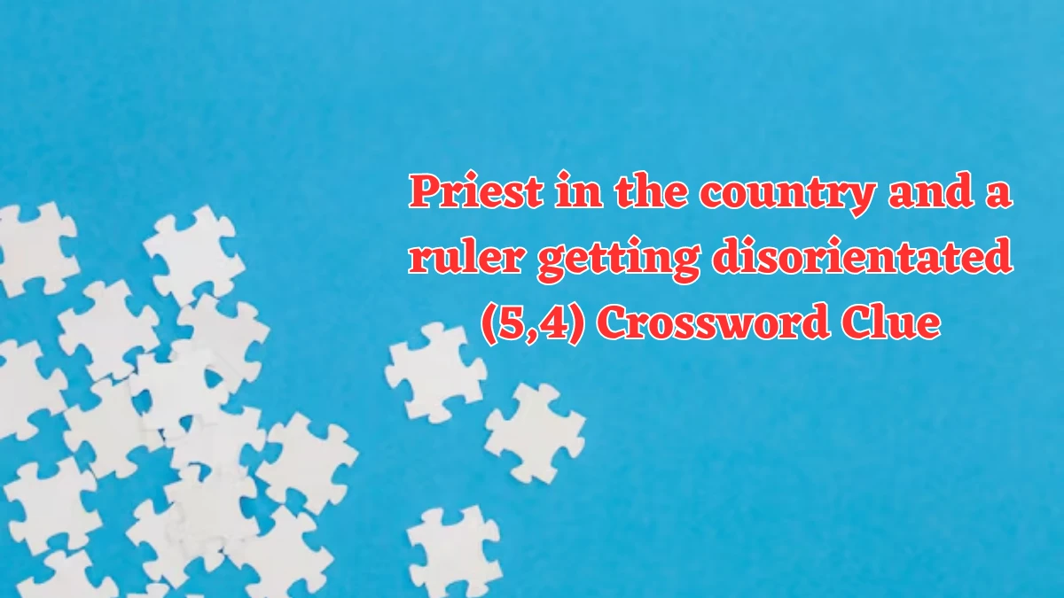 Priest in the country and a ruler getting disorientated (5,4) Crossword Clue Puzzle Answer from August 01, 2024