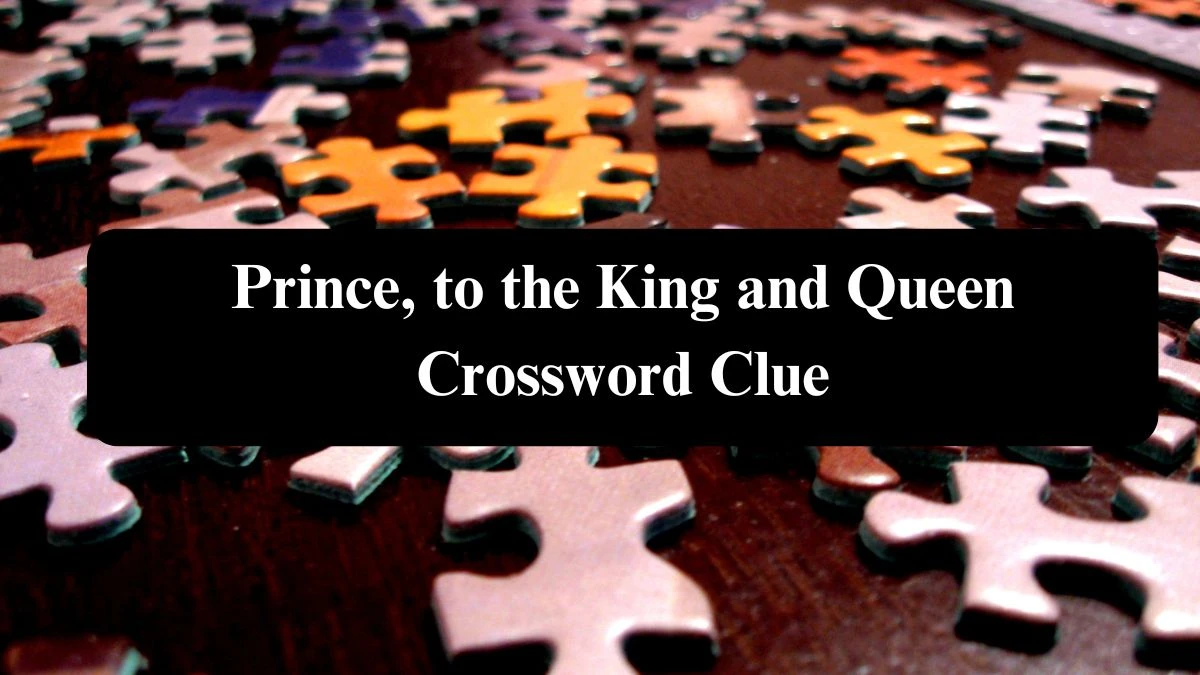 Prince, to the King and Queen Daily Themed Crossword Clue Puzzle Answer from August 06, 2024