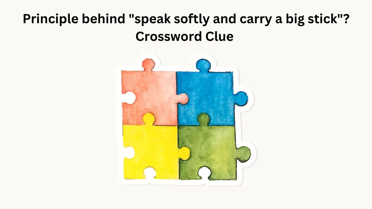 LA Times Principle behind speak softly and carry a big stick? Crossword Clue Puzzle Answer from August 09, 2024