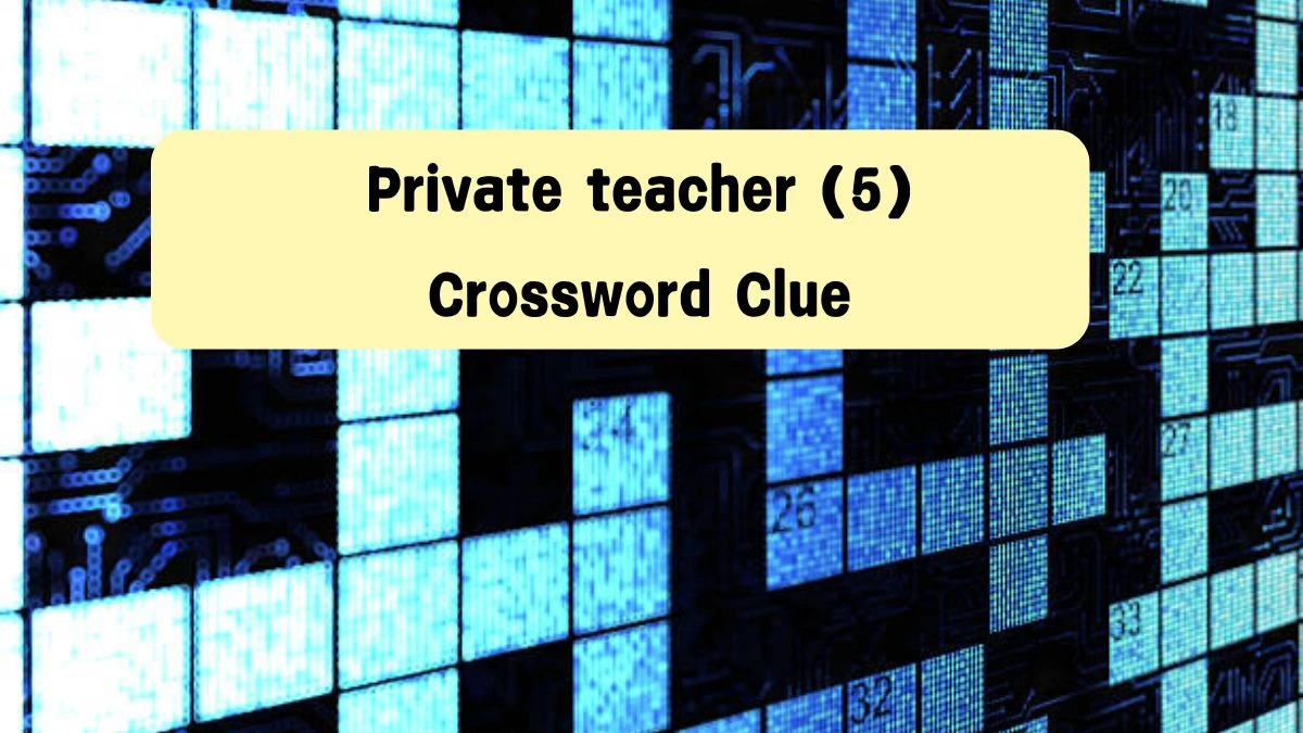 Irish Daily Mail Quick Private teacher (5) 5 Letters Crossword Clue Puzzle Answers from August 08, 2024