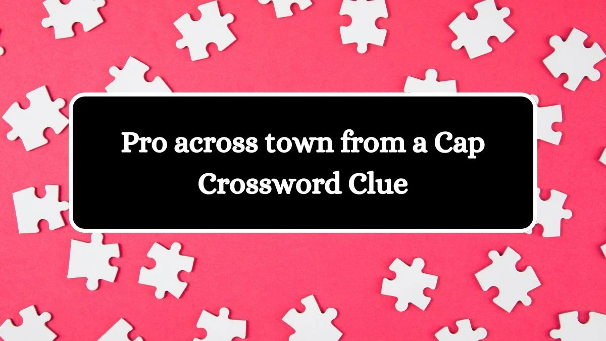 Pro across town from a Cap Crossword Clue Puzzle Answer from August 03, 2024