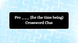 Pro ___ (for the time being) Daily Themed Crossword Clue Puzzle Answer from August 10, 2024