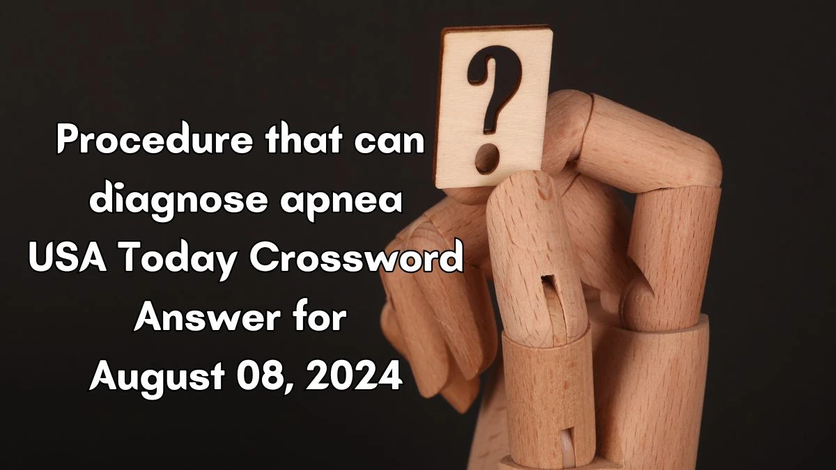 USA Today Procedure that can diagnose apnea Crossword Clue Puzzle Answer from August 08, 2024