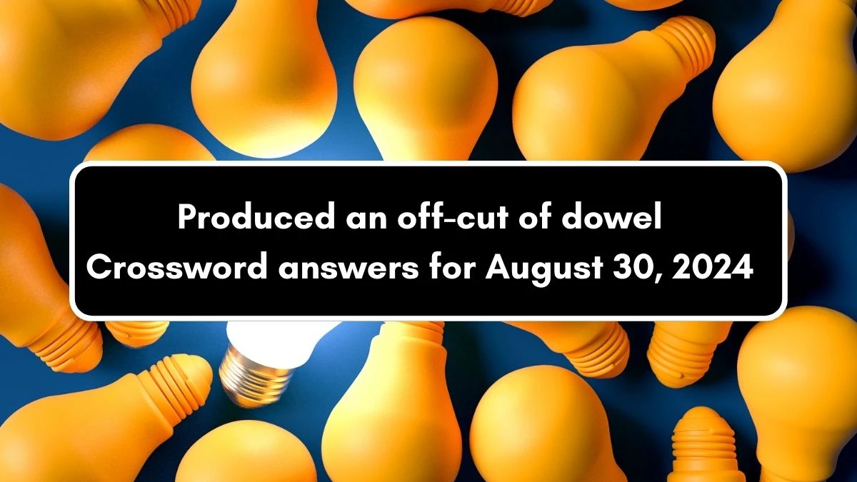 Produced an off-cut of dowel Crossword Clue Puzzle Answer from August 30, 2024