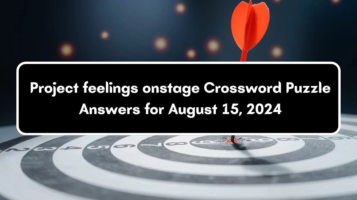 LA Times Project feelings onstage Crossword Clue Puzzle Answer from August 15, 2024