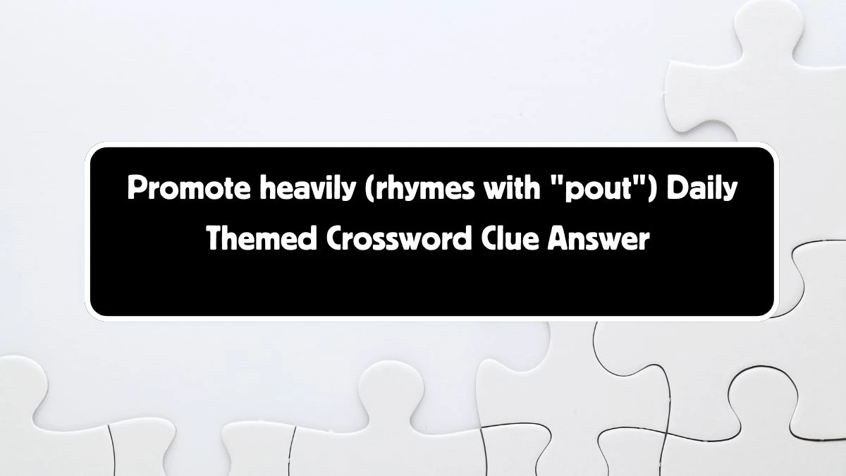 Daily Themed Promote heavily (rhymes with pout) Crossword Clue Puzzle Answer from August 04, 2024