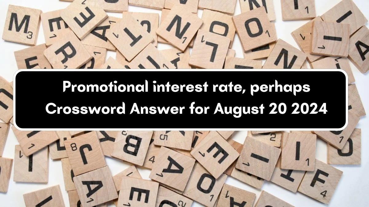 LA Times Promotional interest rate, perhaps Crossword Clue Answers with 11 Letters from August 20, 2024