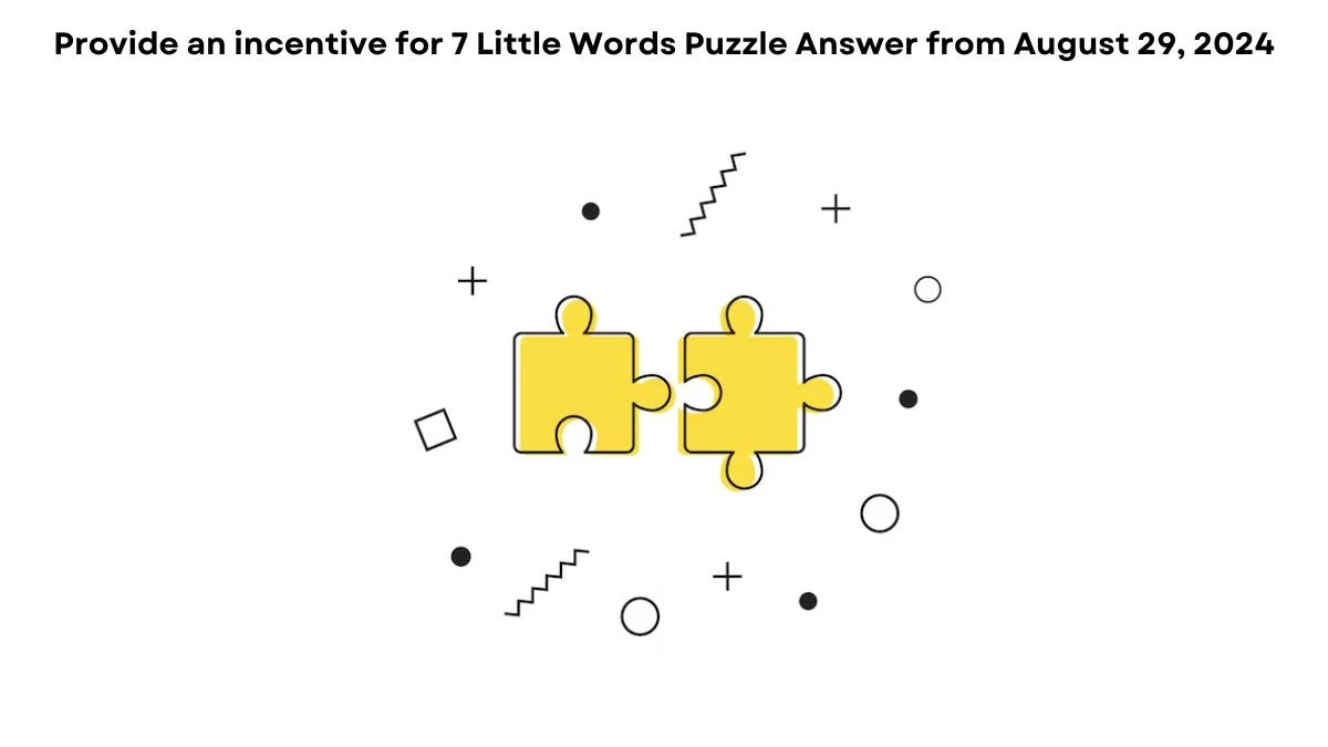 Provide an incentive for 7 Little Words Puzzle Answer from August 29, 2024