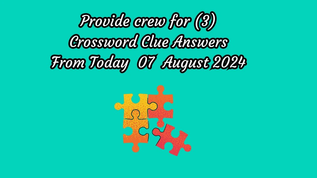 Provide crew for (3) Crossword Clue Puzzle Answer from August 07, 2024