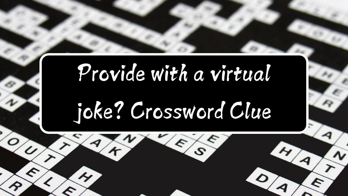 Provide with a virtual joke? Crossword Clue Puzzle Answer from August 12, 2024