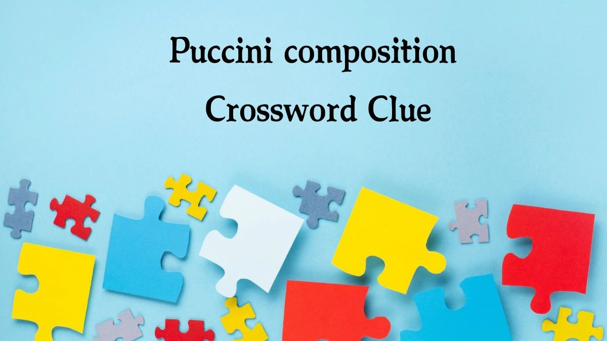 LA Times Puccini composition Crossword Clue Puzzle Answer from August 07, 2024