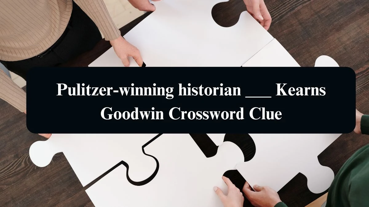 Pulitzer-winning historian ___ Kearns Goodwin NYT Crossword Clue Puzzle Answer from August 12, 2024