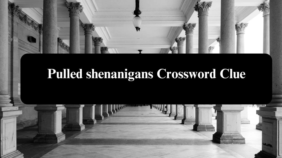 LA Times Pulled shenanigans Crossword Clue Puzzle Answer from August 08, 2024