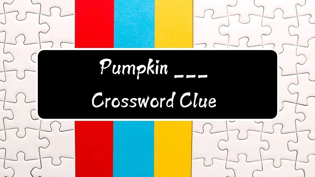 LA Times Pumpkin ___ Crossword Clue Puzzle Answer from August 12, 2024