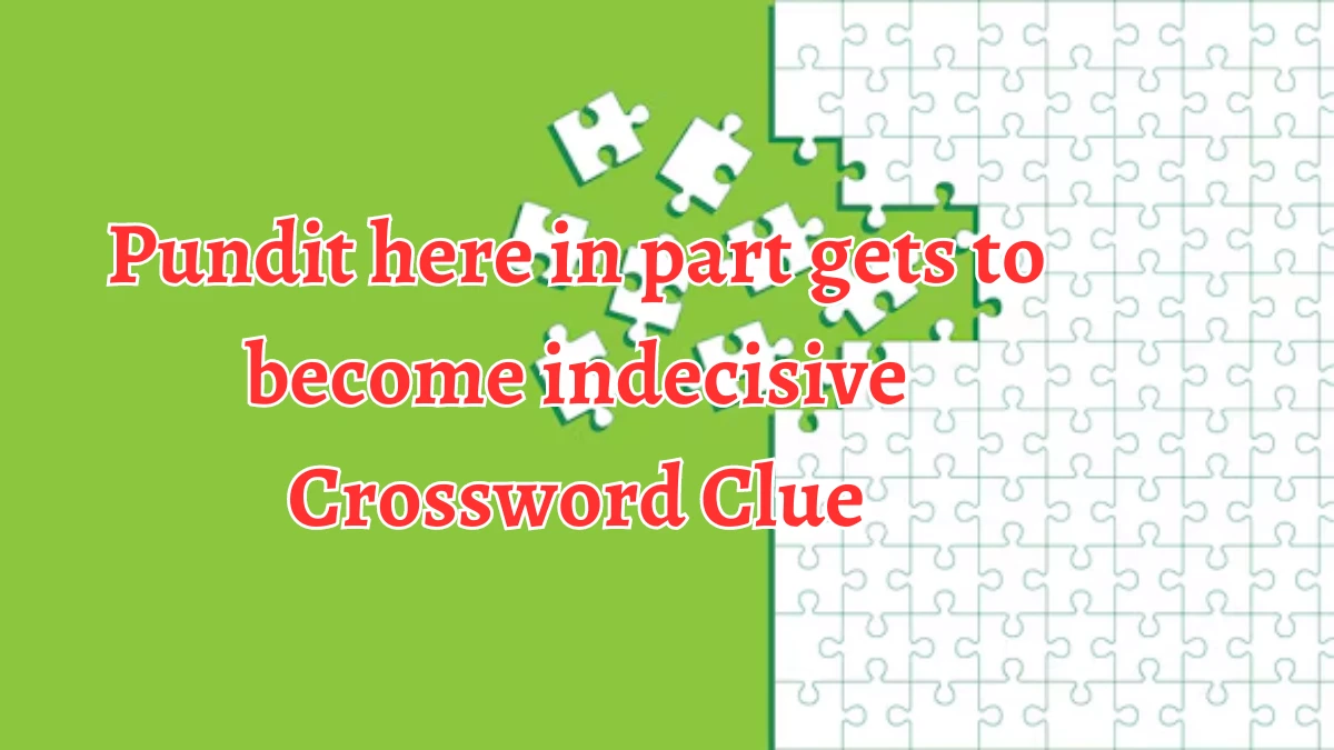 Pundit here in part gets to become indecisive Crossword Clue Puzzle Answer from August 12, 2024