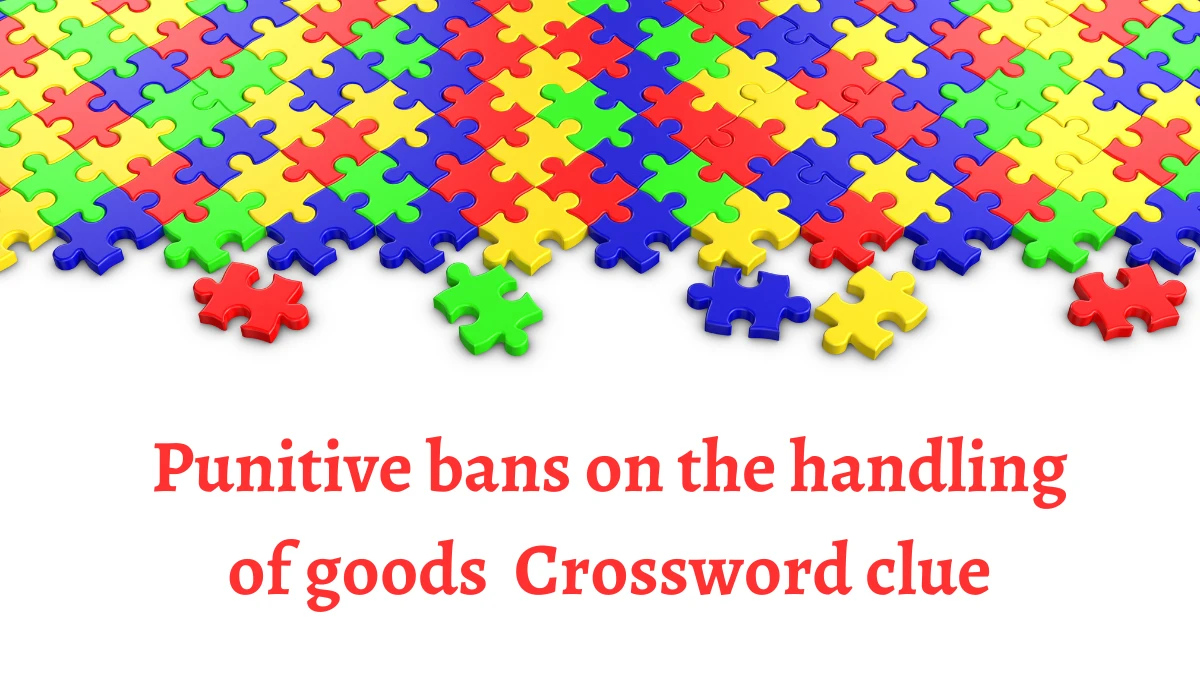 Punitive bans on the handling of goods Crossword Clue Answers on August 20, 2024