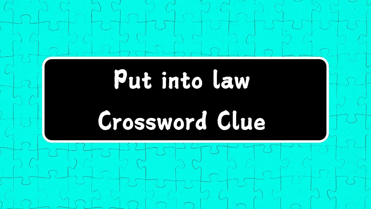 LA Times Put into law Crossword Clue Puzzle Answer from August 06, 2024