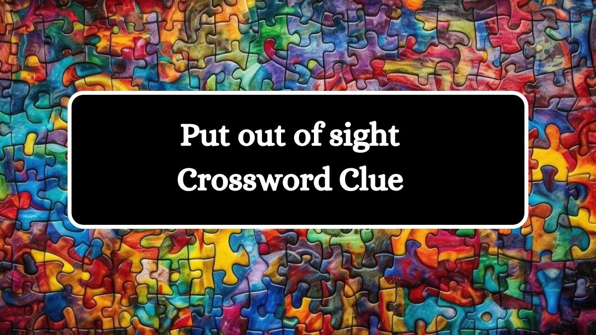 Put out of sight NYT Crossword Clue Puzzle Answer on August 20, 2024