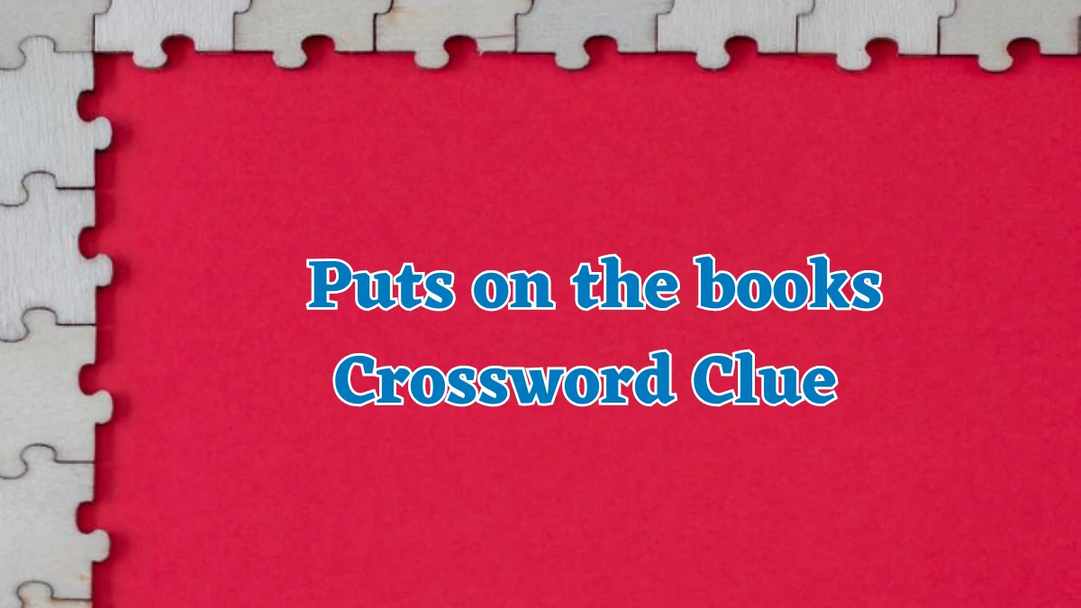 NYT Puts on the books (6) Crossword Clue Puzzle Answer from August 03, 2024