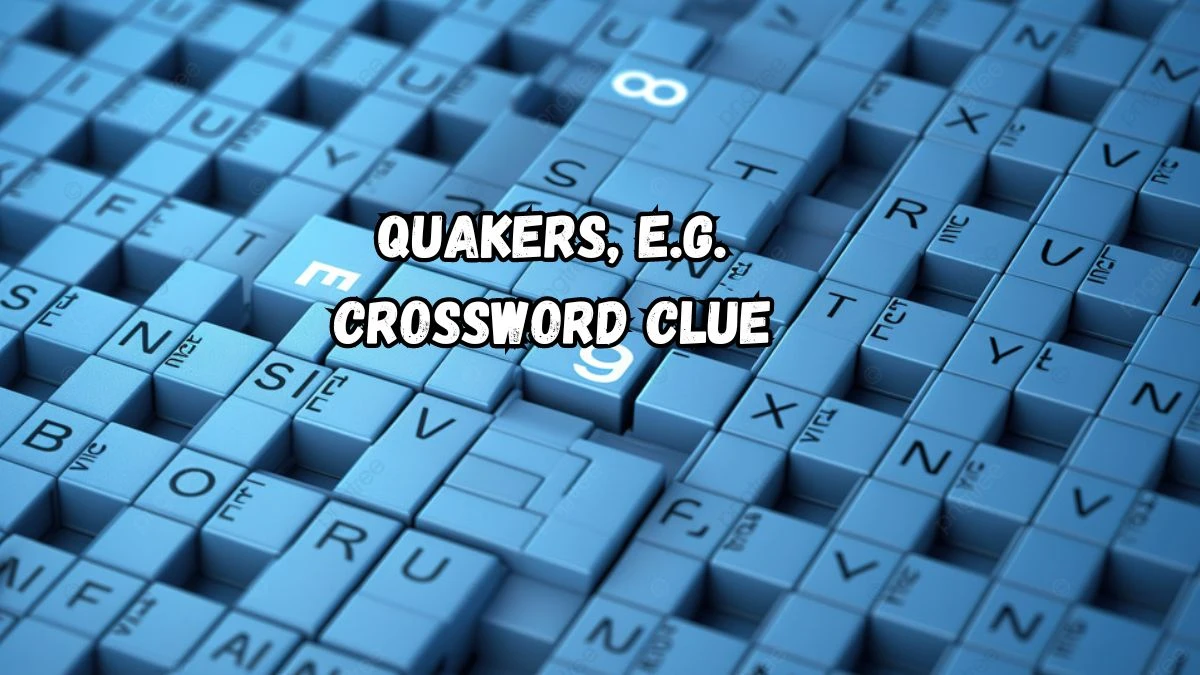 LA Times Quakers, e.g. Crossword Clue Puzzle Answer from August 13, 2024