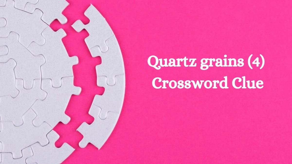 Quartz grains (4) Crossword Clue Answers on August 07, 2024