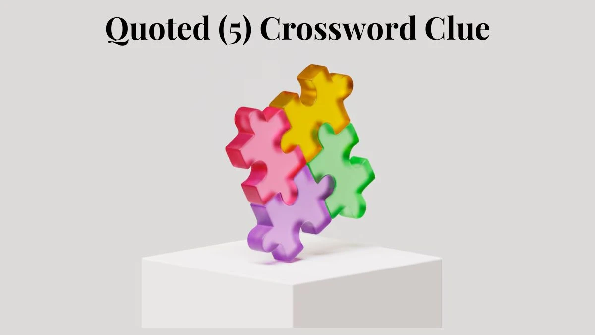 Quoted (5) Crossword Clue Puzzle Answer from August 06, 2024