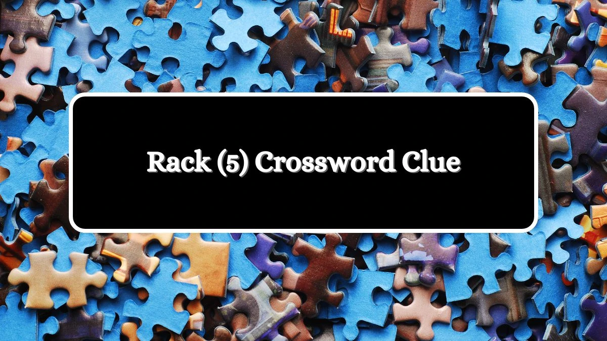 Rack (5) Crossword Clue Puzzle Answer from August 07, 2024