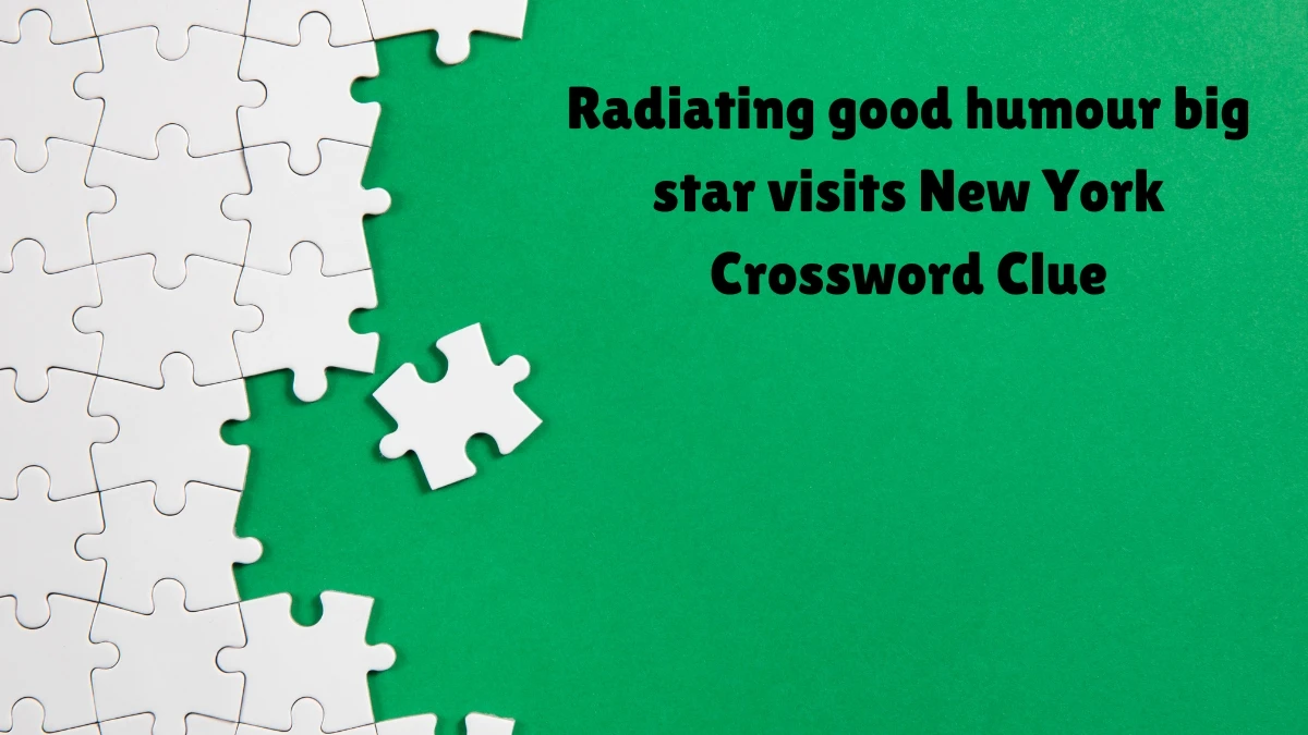 Radiating good humour big star visits New York Crossword Clue Puzzle Answer from August 04, 2024