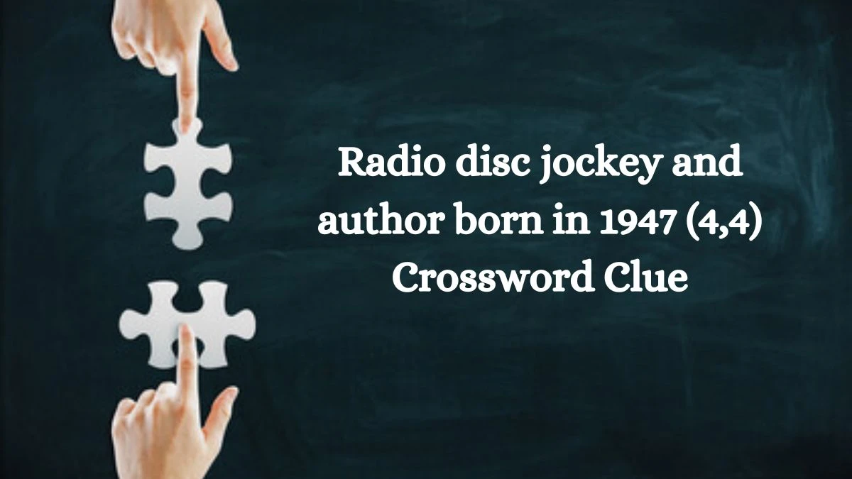 Radio disc jockey and author born in 1947 (4,4) Crossword Clue Puzzle Answer from August 12, 2024