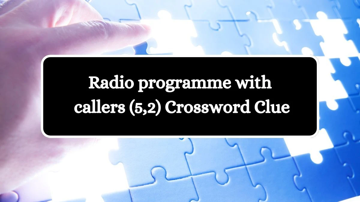 Radio programme with callers (5,2) Crossword Clue Puzzle Answer from August 03, 2024