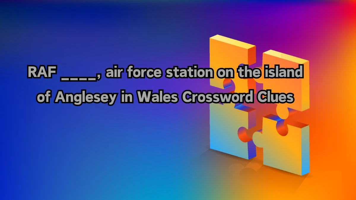 RAF ____, air force station on the island of Anglesey in Wales Crossword Clue Puzzle Answer from August 12, 2024