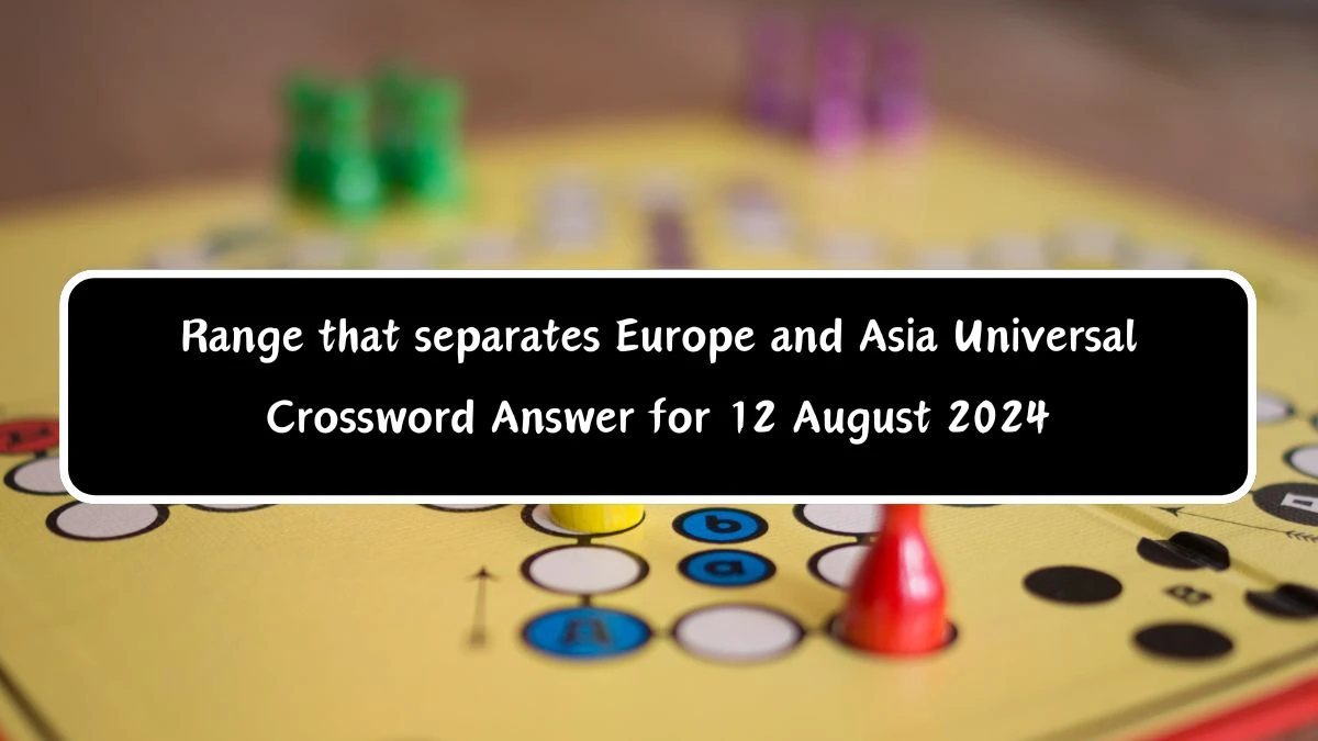 Range that separates Europe and Asia Universal Crossword Clue Puzzle Answer from August 12, 2024