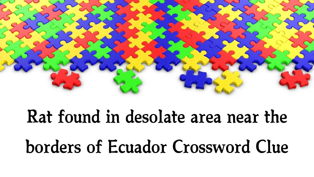 Rat found in desolate area near the borders of Ecuador Crossword Clue Puzzle Answer from August 10, 2024