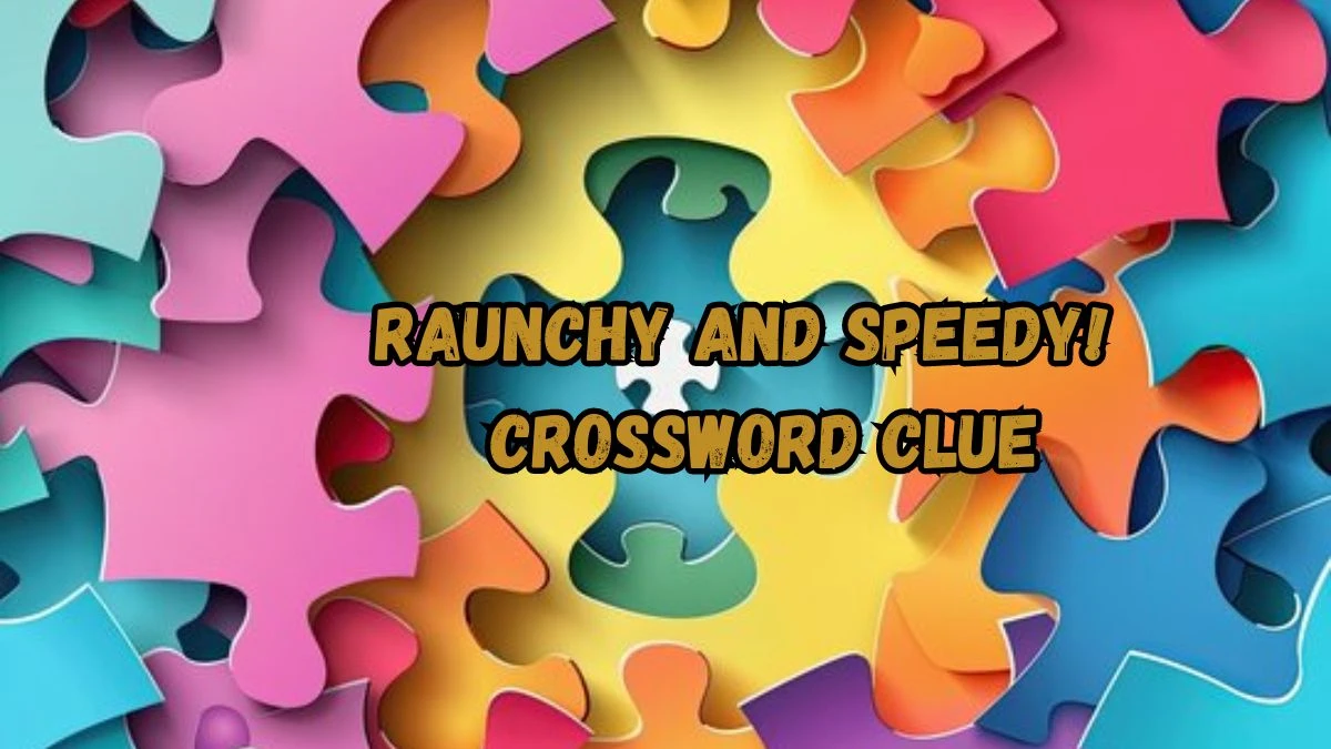 Raunchy and speedy! Crossword Clue Puzzle Answer from August 30, 2024