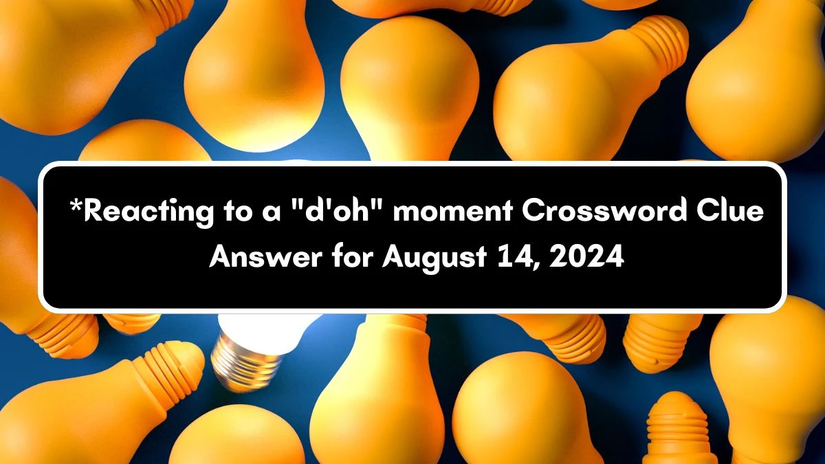 LA Times *Reacting to a d'oh moment Crossword Clue Puzzle Answer from August 14, 2024