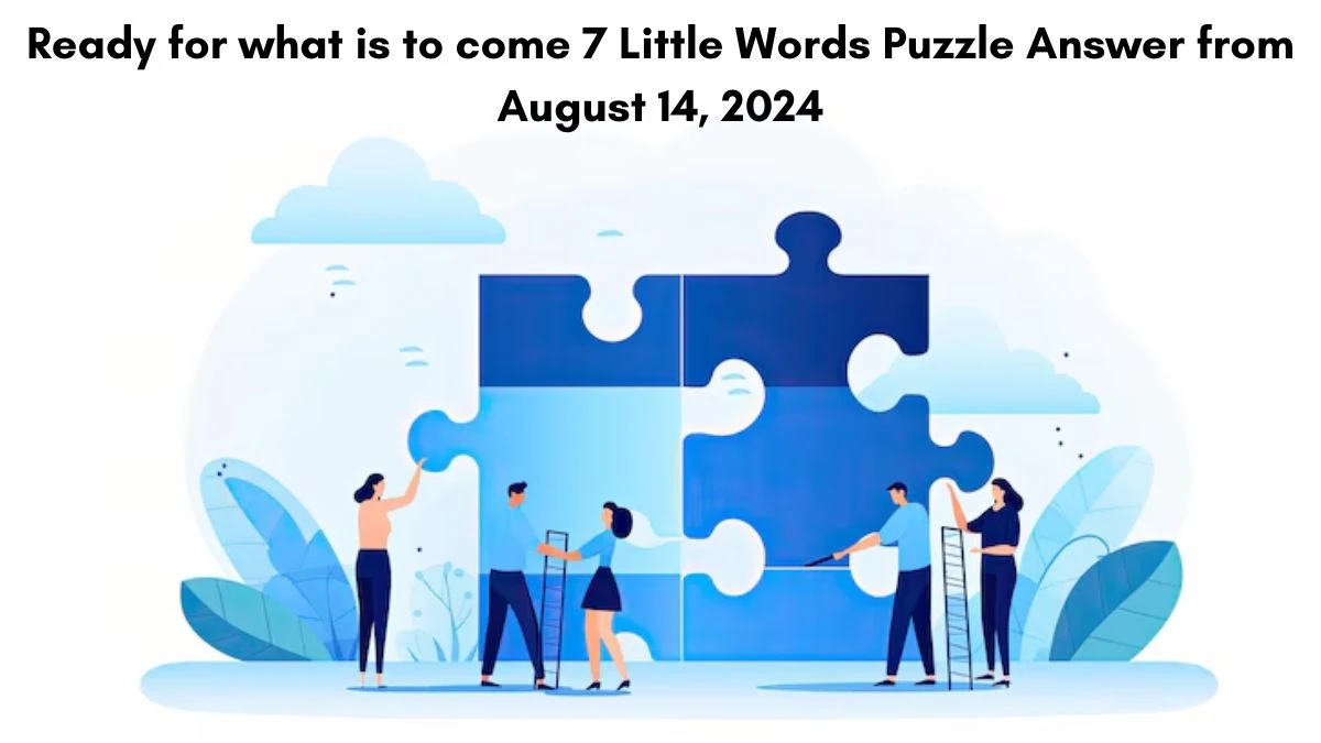 Ready for what is to come 7 Little Words Puzzle Answer from August 14, 2024