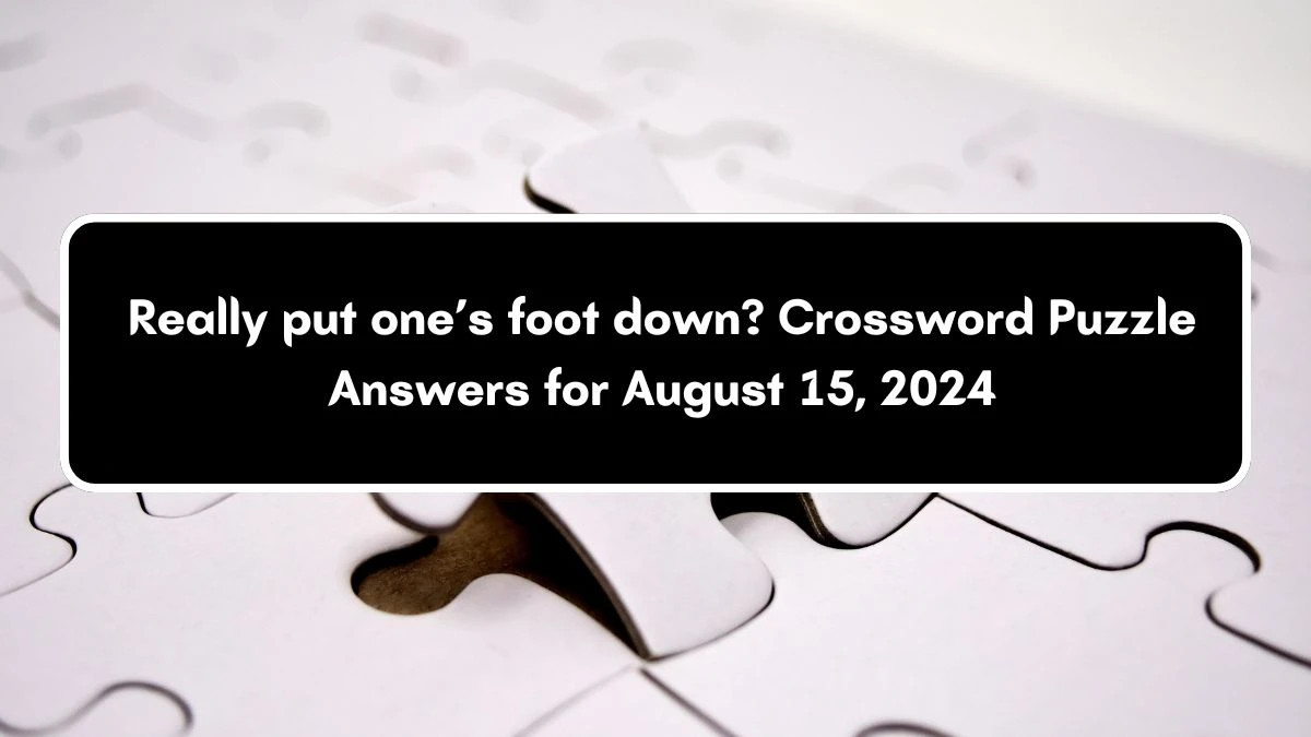 Universal Really put one’s foot down? Crossword Clue Puzzle Answer from August 15, 2024