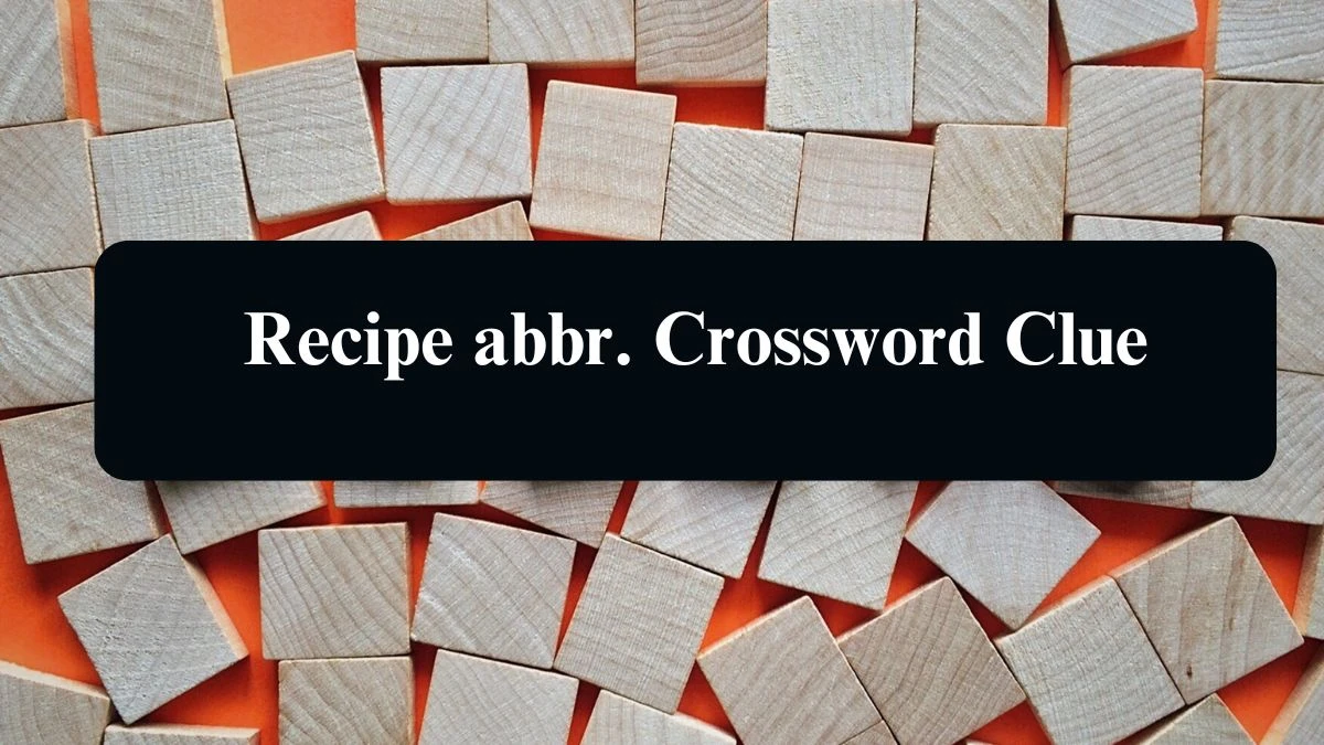 Universal Recipe abbr. Crossword Clue Puzzle Answer from August 12, 2024