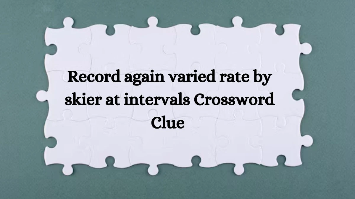 Record again varied rate by skier at intervals Crossword Clue Puzzle Answer from August 09, 2024