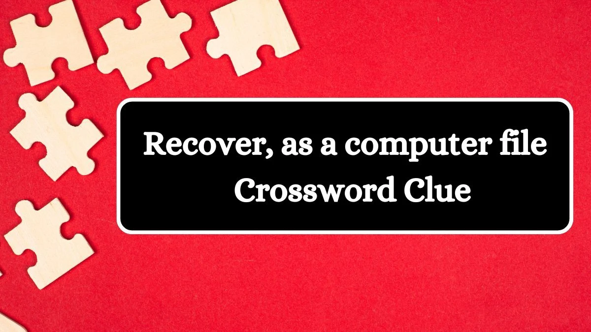 Recover, as a computer file Universal Crossword Clue Puzzle Answer from August 06, 2024